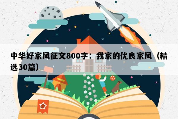 中华好家风征文800字：我家的优良家风（精选30篇）