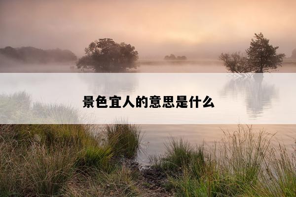 景色宜人的意思是什么