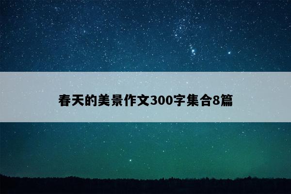 春天的美景作文300字集合8篇