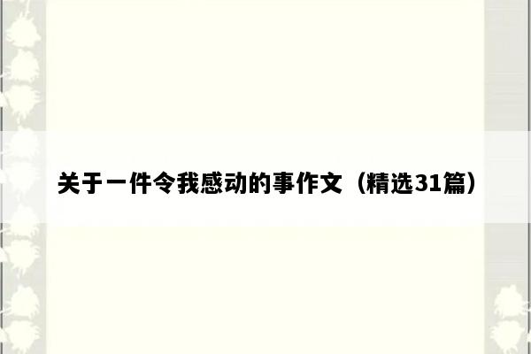关于一件令我感动的事作文（精选31篇）