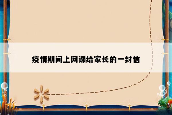 疫情期间上网课给家长的一封信