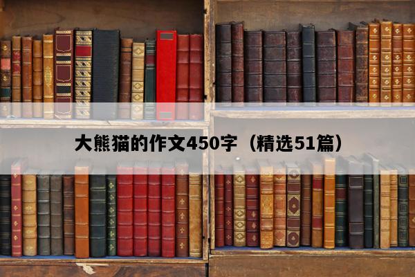 大熊猫的作文450字（精选51篇）