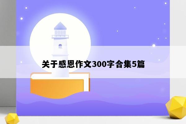 关于感恩作文300字合集5篇