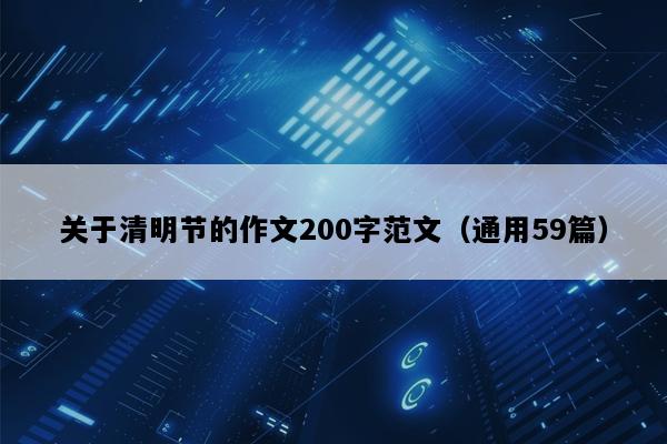 关于清明节的作文200字范文（通用59篇）