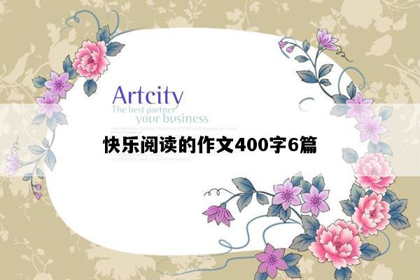 快乐阅读的作文400字6篇
