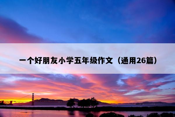 一个好朋友小学五年级作文（通用26篇）