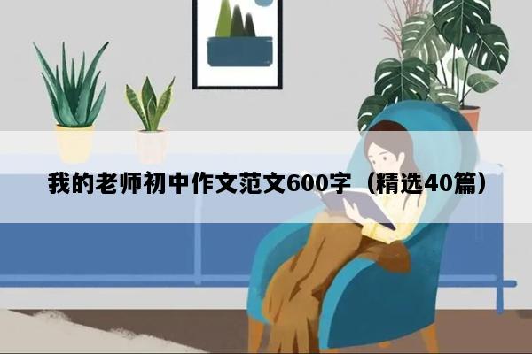 我的老师初中作文范文600字（精选40篇）
