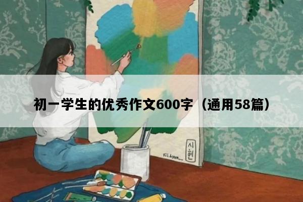 初一学生的优秀作文600字（通用58篇）