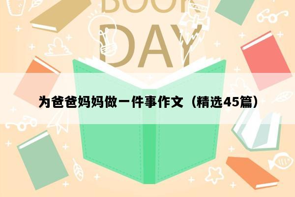 为爸爸妈妈做一件事作文（精选45篇）
