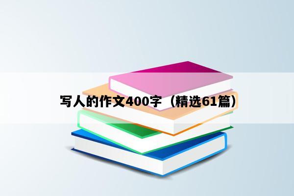 写人的作文400字（精选61篇）