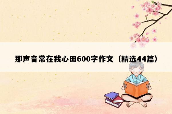 那声音常在我心田600字作文（精选44篇）