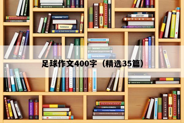 足球作文400字（精选35篇）