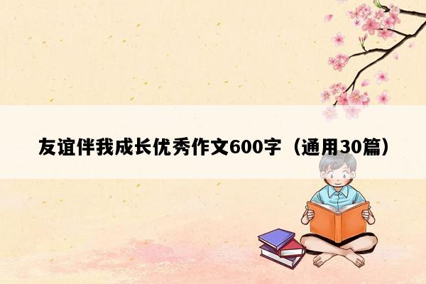 友谊伴我成长优秀作文600字（通用30篇）