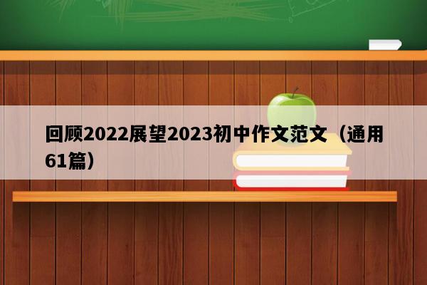 回顾2022展望2023初中作文范文（通用61篇）