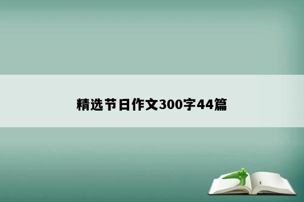 精选节日作文300字44篇