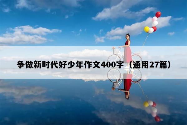 争做新时代好少年作文400字（通用27篇）