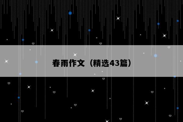 春雨作文（精选43篇）