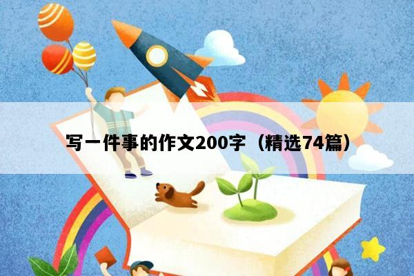 写一件事的作文200字（精选74篇）