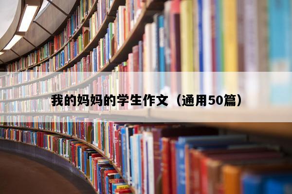 我的妈妈的学生作文（通用50篇）