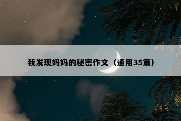 我发现妈妈的秘密作文（通用35篇）