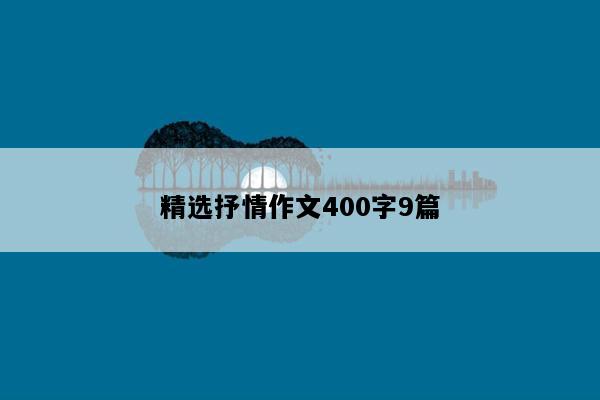 精选抒情作文400字9篇