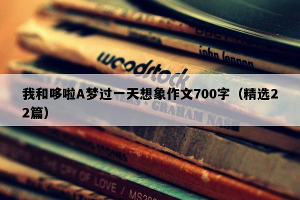 我和哆啦A梦过一天想象作文700字（精选22篇）