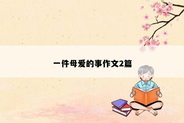 一件母爱的事作文2篇
