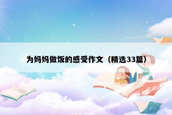 为妈妈做饭的感受作文（精选33篇）