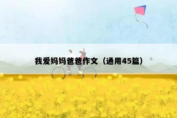 我爱妈妈爸爸作文（通用45篇）
