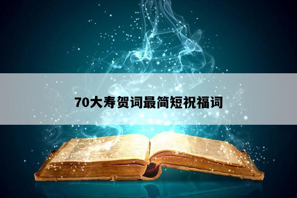 70大寿贺词最简短祝福词