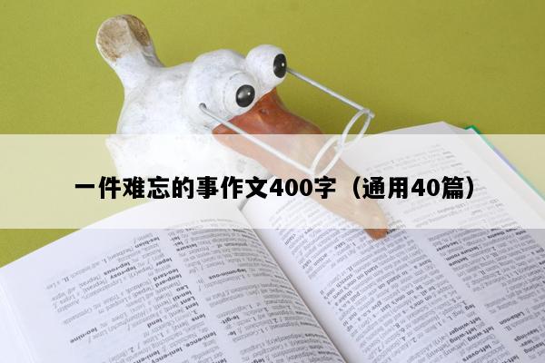 一件难忘的事作文400字（通用40篇）