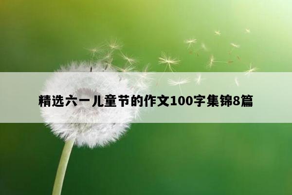精选六一儿童节的作文100字集锦8篇