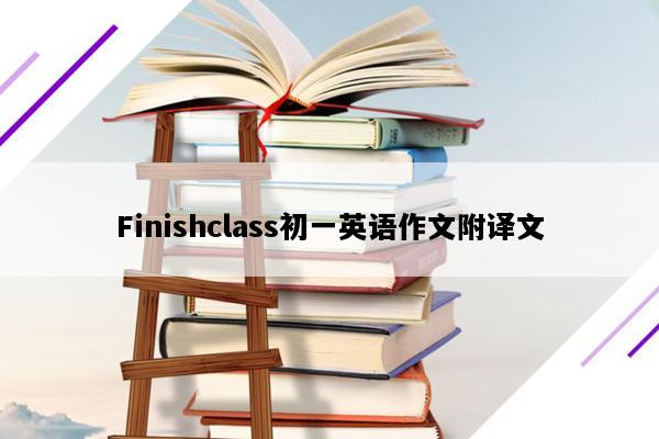 Finishclass初一英语作文附译文