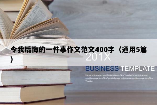 令我后悔的一件事作文范文400字（通用5篇）