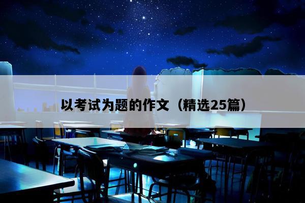 以考试为题的作文（精选25篇）