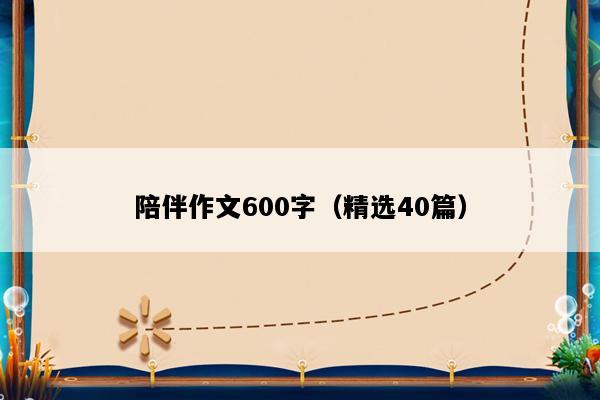 陪伴作文600字（精选40篇）