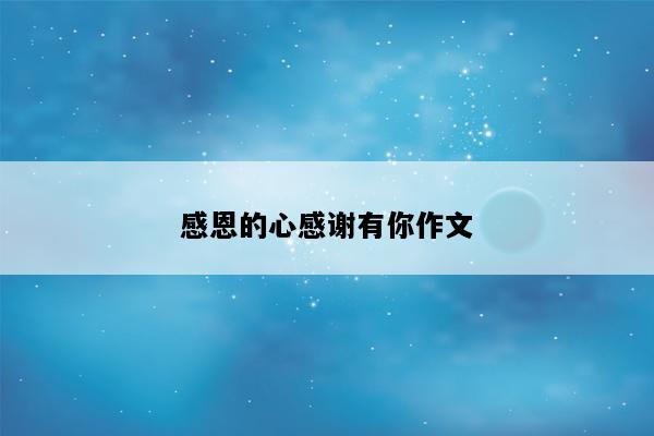 感恩的心感谢有你作文