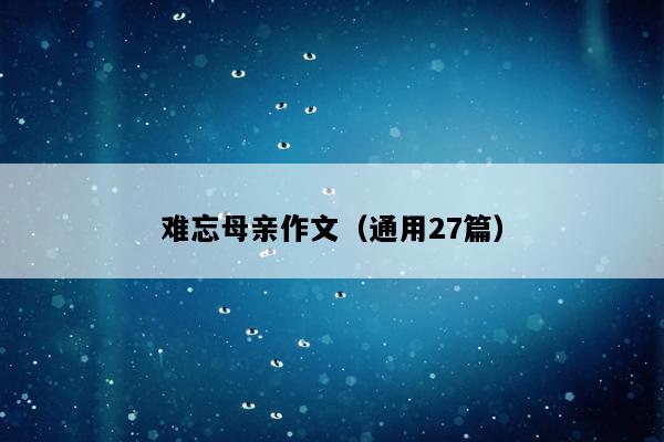 难忘母亲作文（通用27篇）