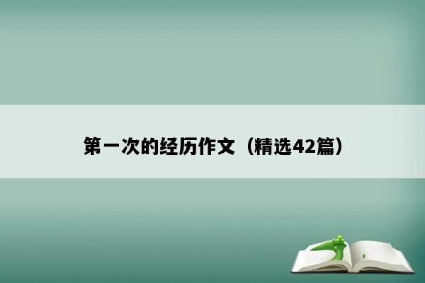 第一次的经历作文（精选42篇）
