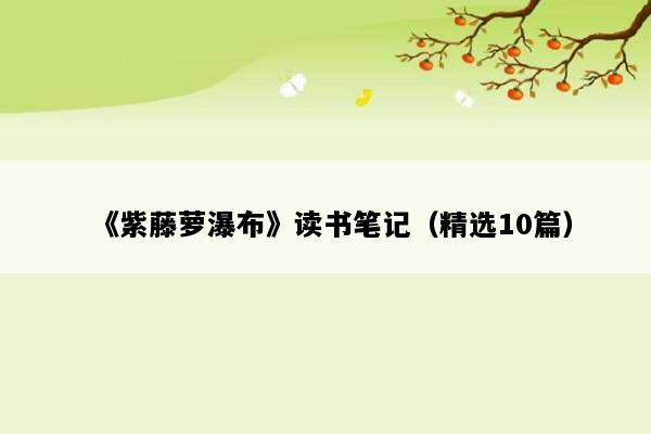 《紫藤萝瀑布》读书笔记（精选10篇）