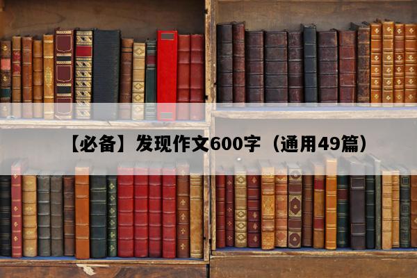 【必备】发现作文600字（通用49篇）