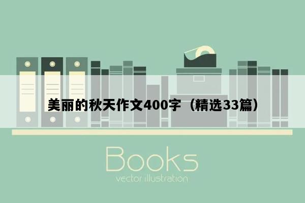 美丽的秋天作文400字（精选33篇）