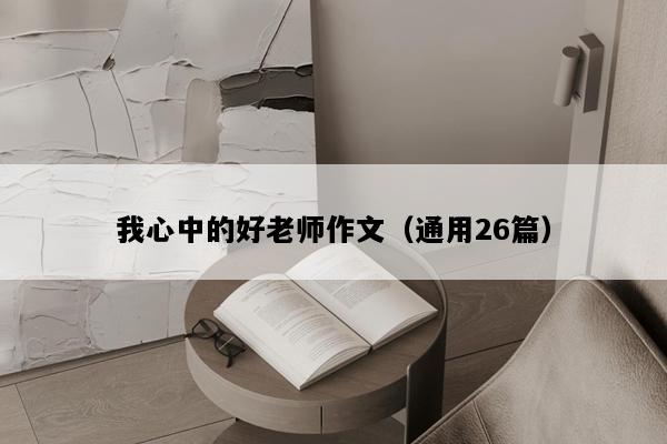 我心中的好老师作文（通用26篇）