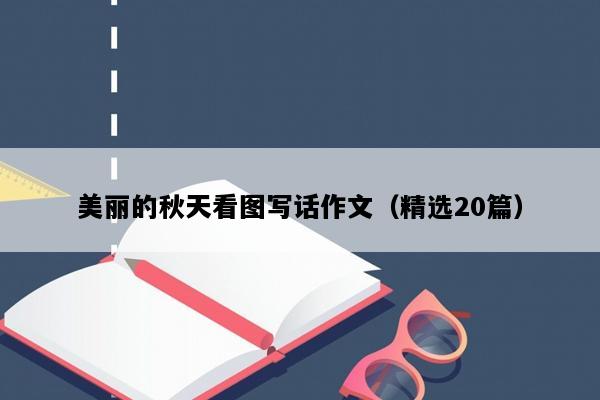 美丽的秋天看图写话作文（精选20篇）
