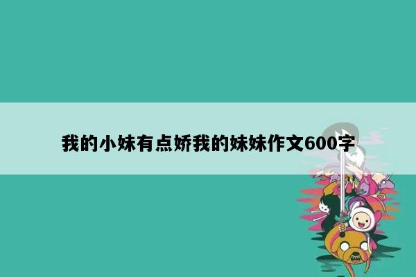 我的小妹有点娇我的妹妹作文600字
