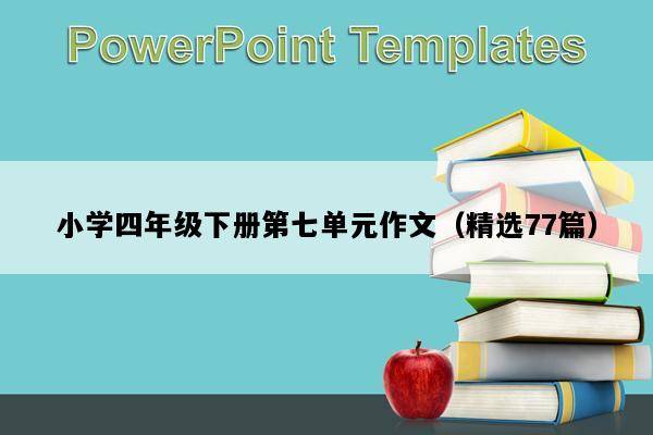 小学四年级下册第七单元作文（精选77篇）