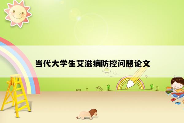 当代大学生艾滋病防控问题论文
