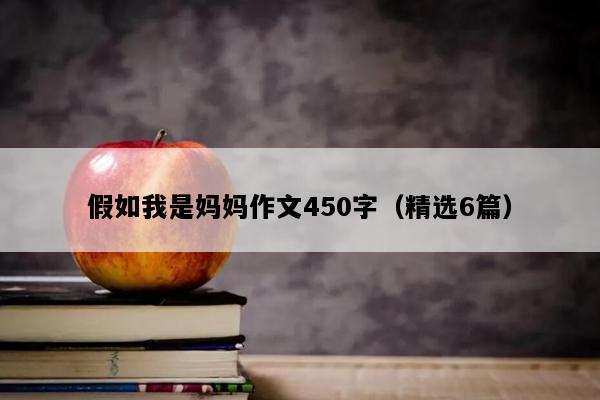 假如我是妈妈作文450字（精选6篇）