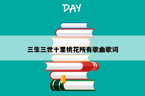 三生三世十里桃花所有歌曲歌词