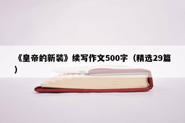 《皇帝的新装》续写作文500字（精选29篇）